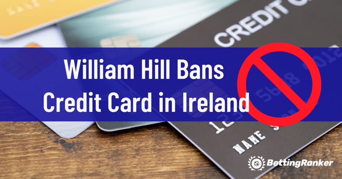 William Hill Bans บัตรเครดิตในไอร์แลนด์